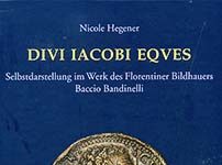 Nicole Hegener, Divi Iacobi Eques. Selbstdarstellung im Werk des Florentiner Bildhauers Baccio Bandinelli